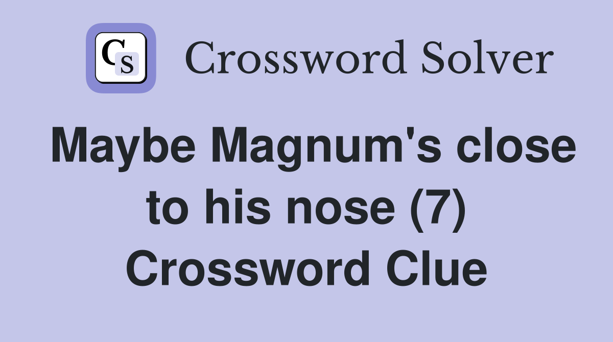 Maybe Magnum's close to his nose (7) Crossword Clue