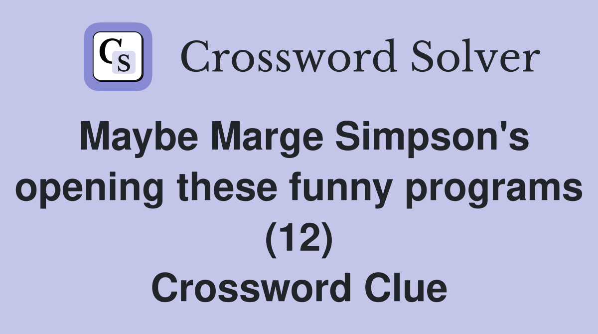 Maybe Marge Simpson's opening these funny programs (12) Crossword Clue