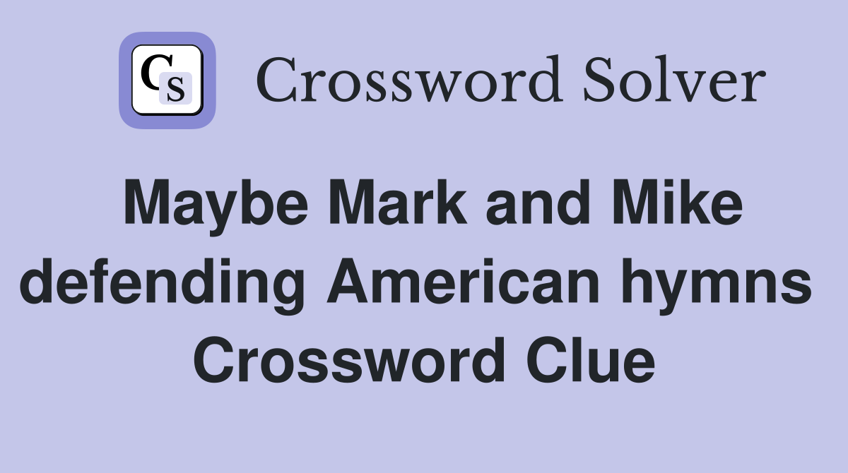 Maybe Mark and Mike defending American hymns  Crossword Clue