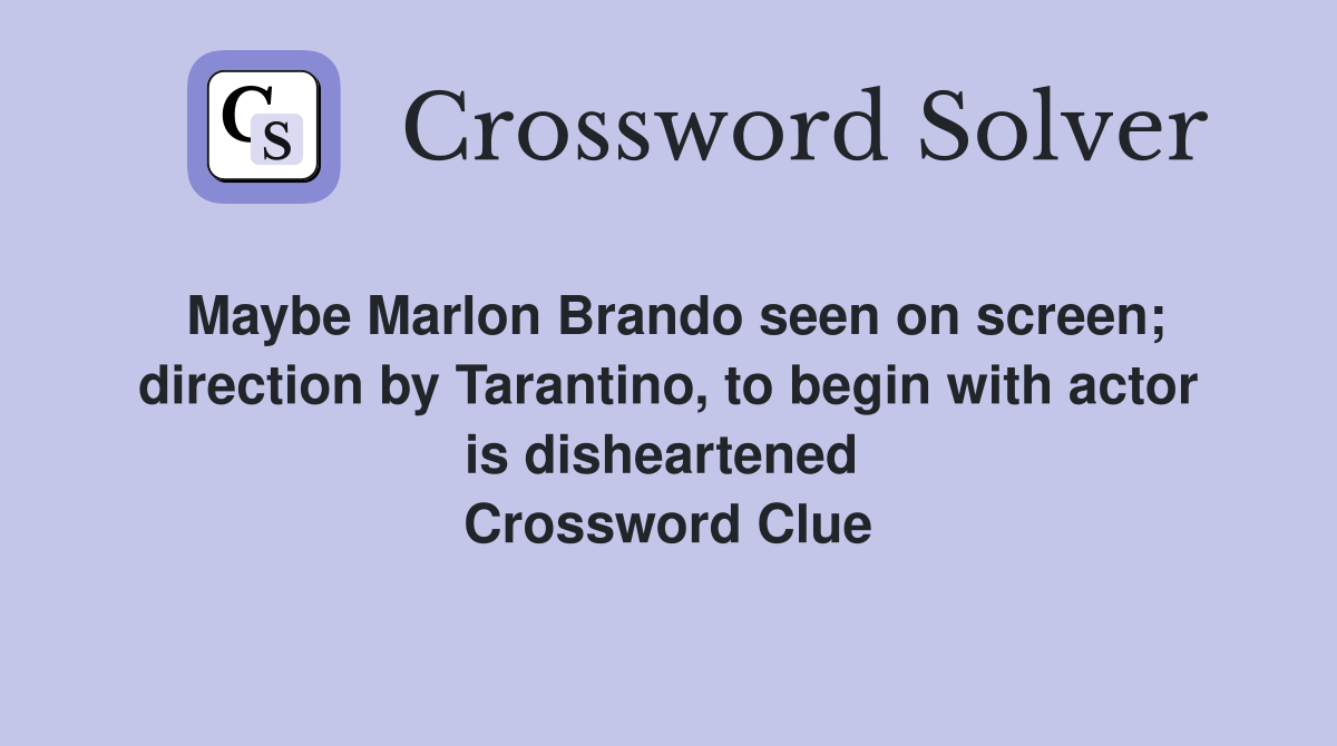 Maybe Marlon Brando seen on screen; direction by Tarantino, to begin with actor is disheartened  Crossword Clue
