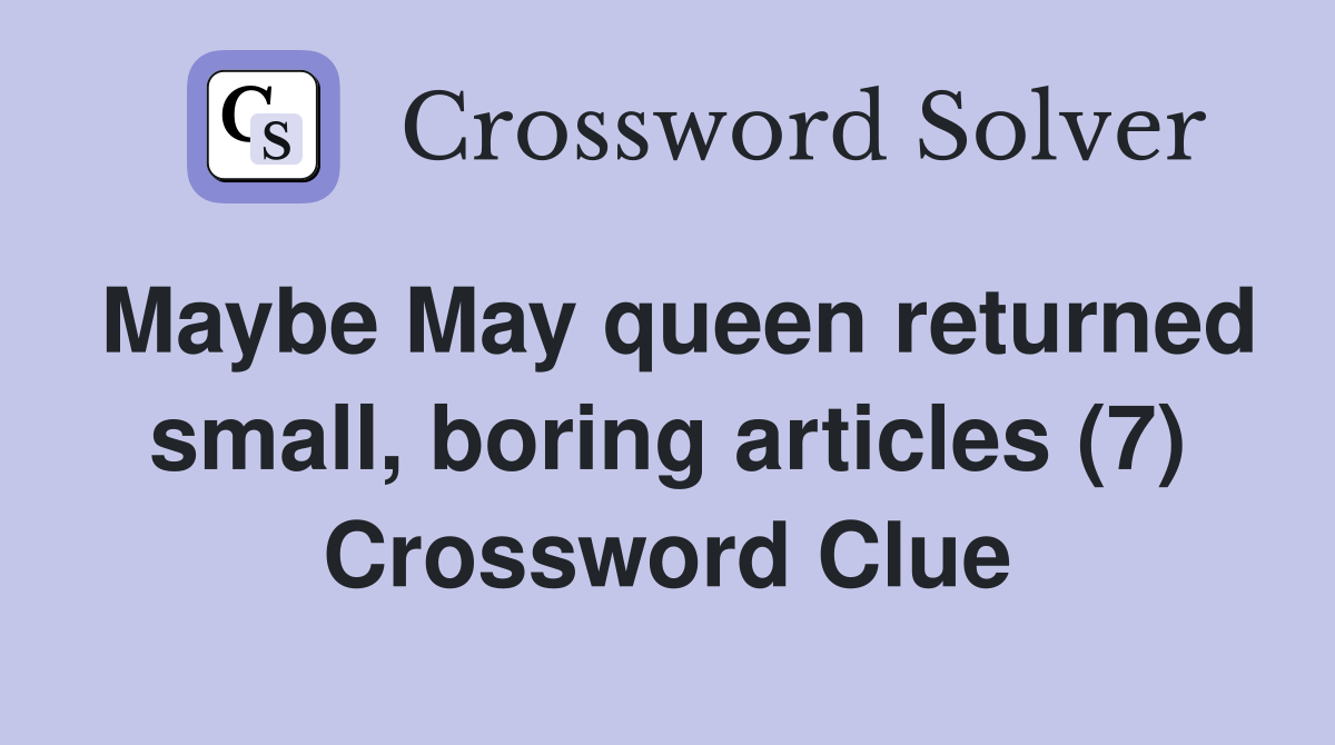 Maybe May queen returned small, boring articles (7) Crossword Clue