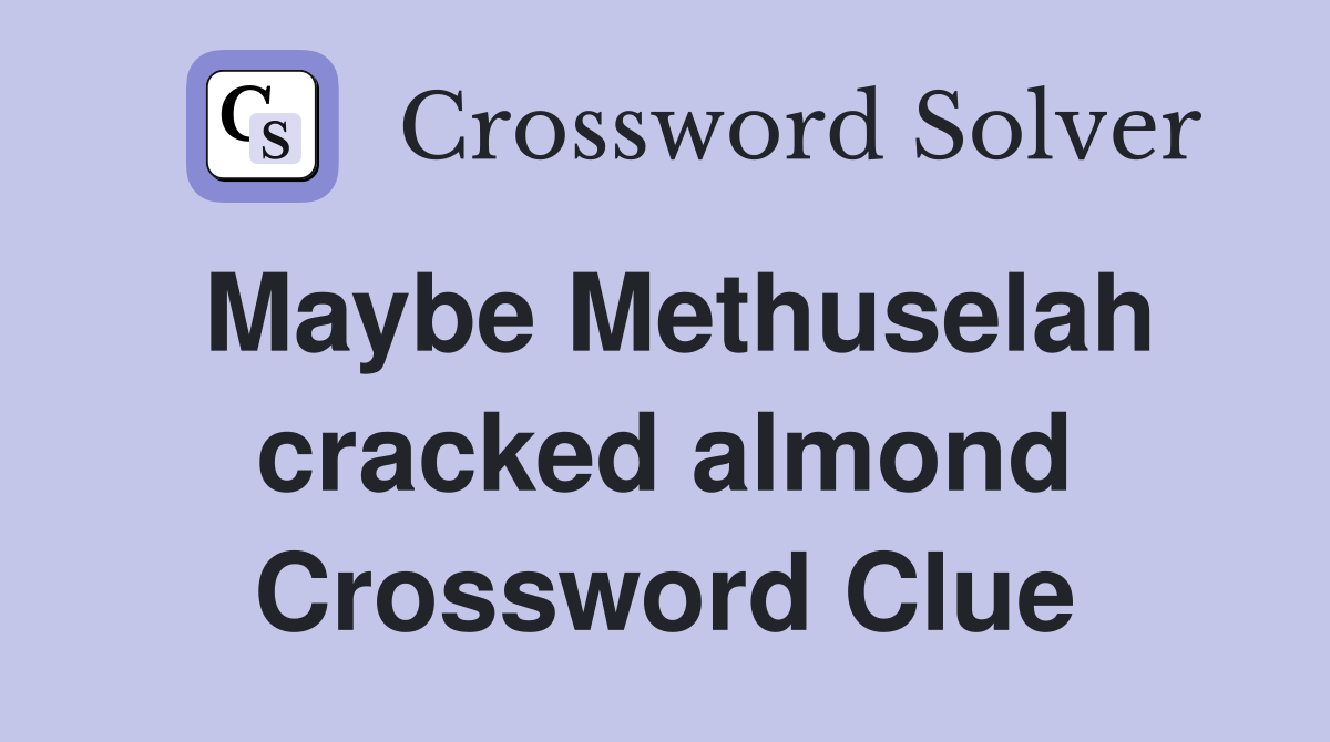 Maybe Methuselah cracked almond Crossword Clue