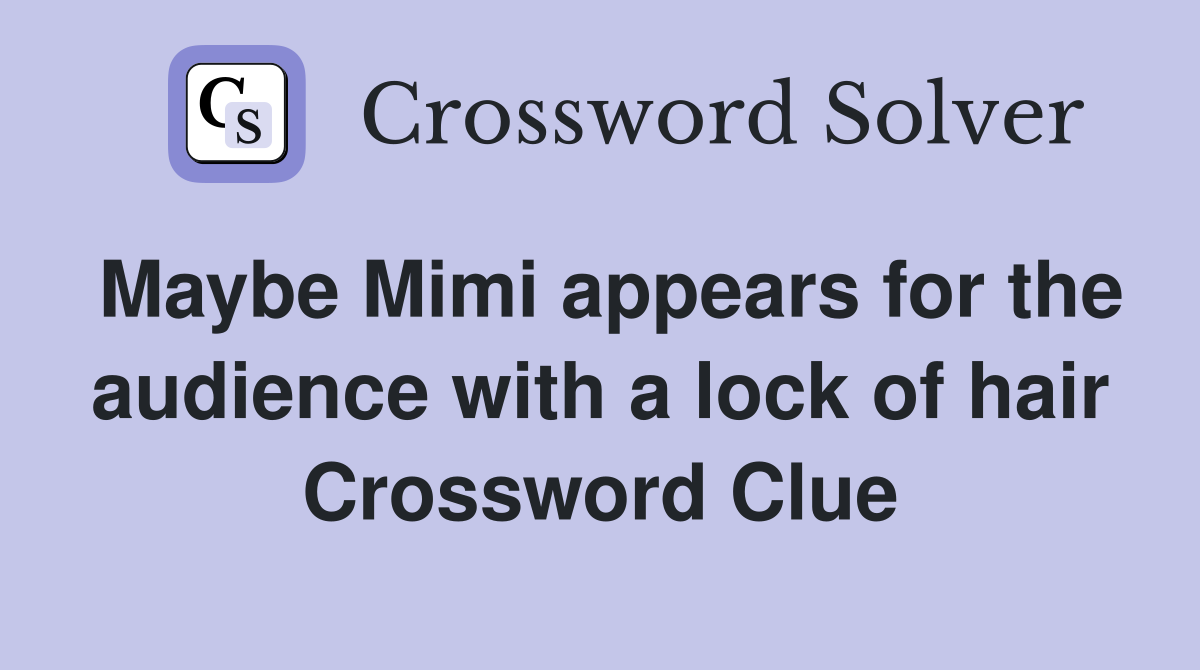 Maybe Mimi appears for the audience with a lock of hair Crossword Clue