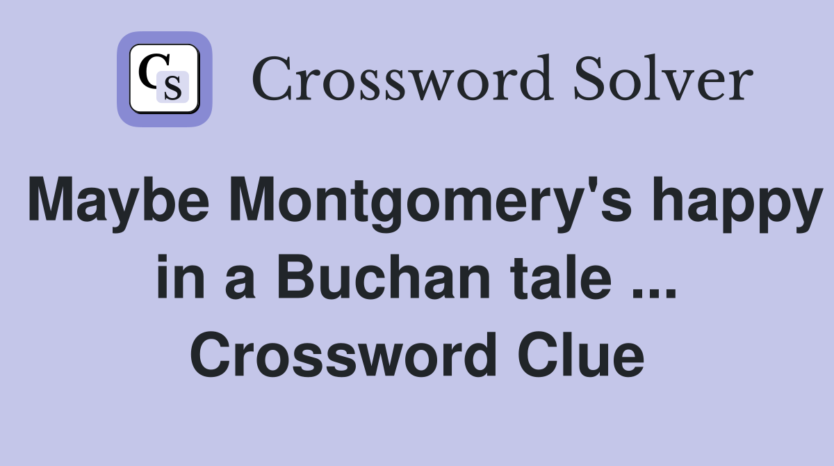 Maybe Montgomery's happy in a Buchan tale ... Crossword Clue
