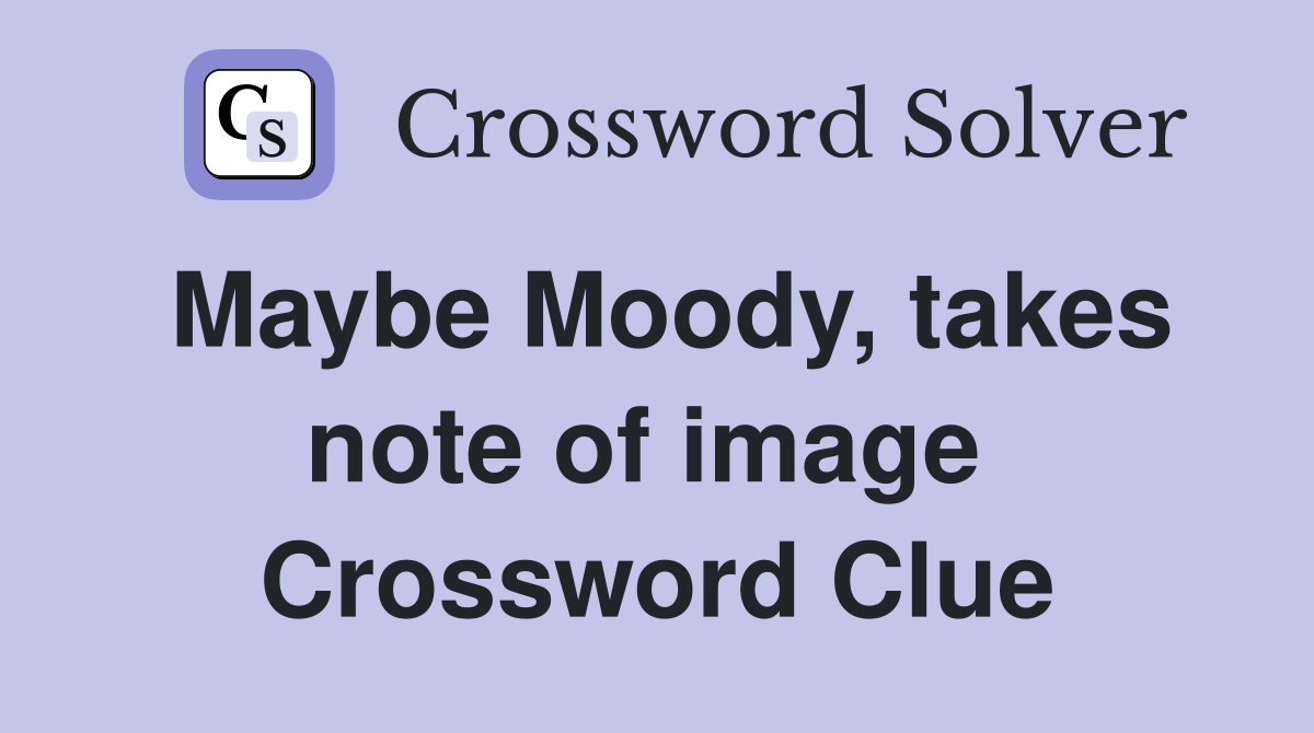 Maybe Moody, takes note of image  Crossword Clue