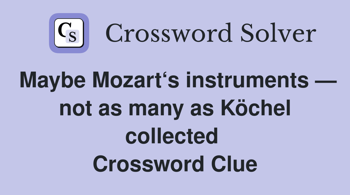 Maybe Mozart‘s instruments — not as many as Köchel collected  Crossword Clue