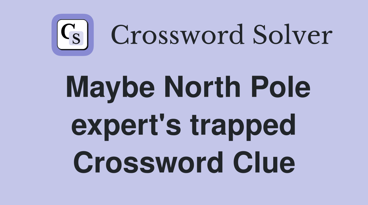 Maybe North Pole expert's trapped Crossword Clue