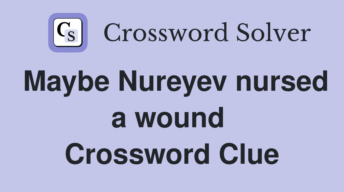 Maybe Nureyev nursed a wound  Crossword Clue