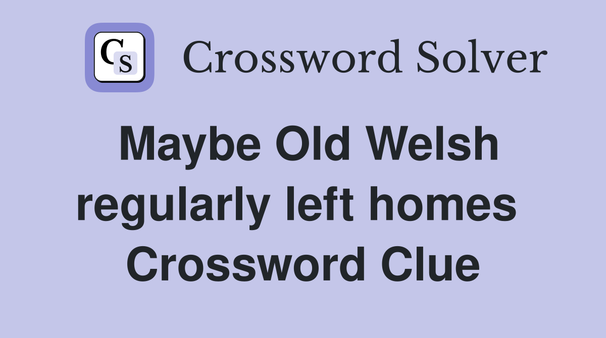 Maybe Old Welsh regularly left homes  Crossword Clue