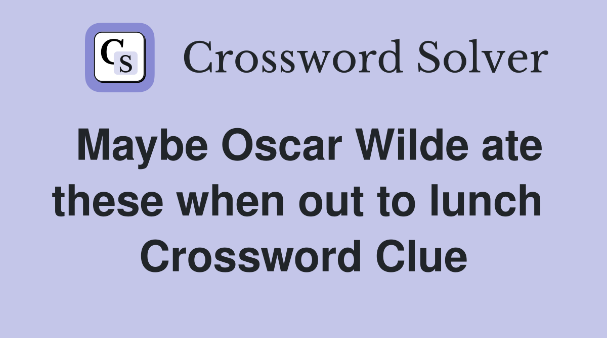 Maybe Oscar Wilde ate these when out to lunch  Crossword Clue