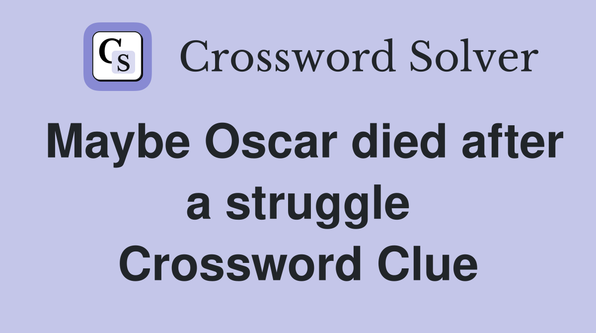 Maybe Oscar died after a struggle Crossword Clue