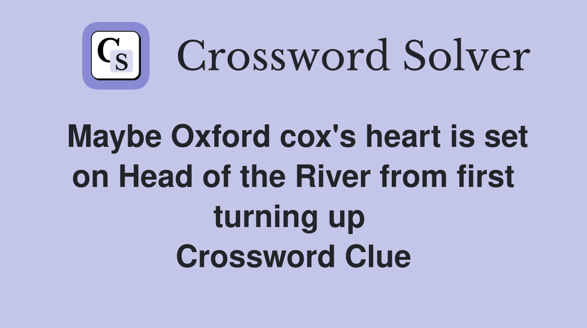 Maybe Oxford cox's heart is set on Head of the River from first turning up  Crossword Clue