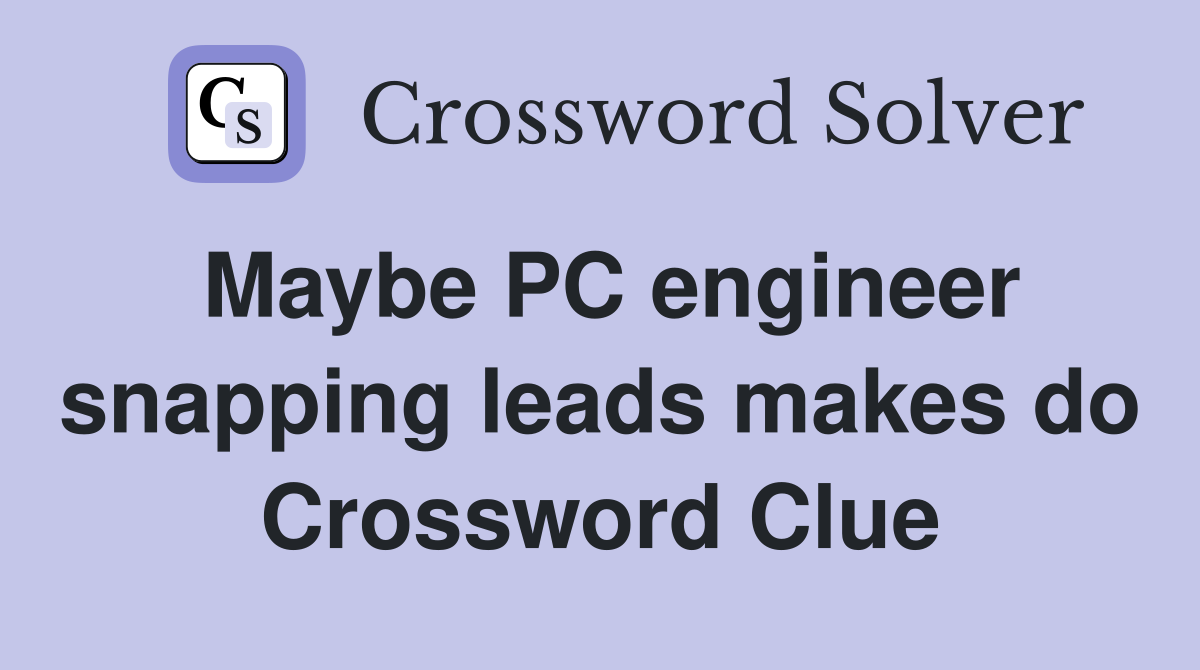 Maybe PC engineer snapping leads makes do Crossword Clue