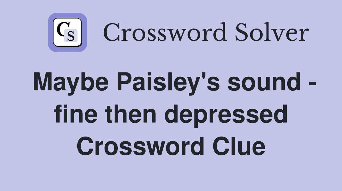 Maybe Paisley's sound - fine then depressed Crossword Clue