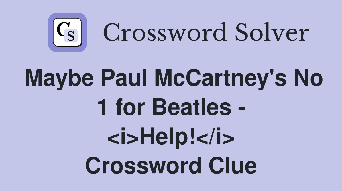 Maybe Paul McCartney's No 1 for Beatles - <i>Help!</i> Crossword Clue