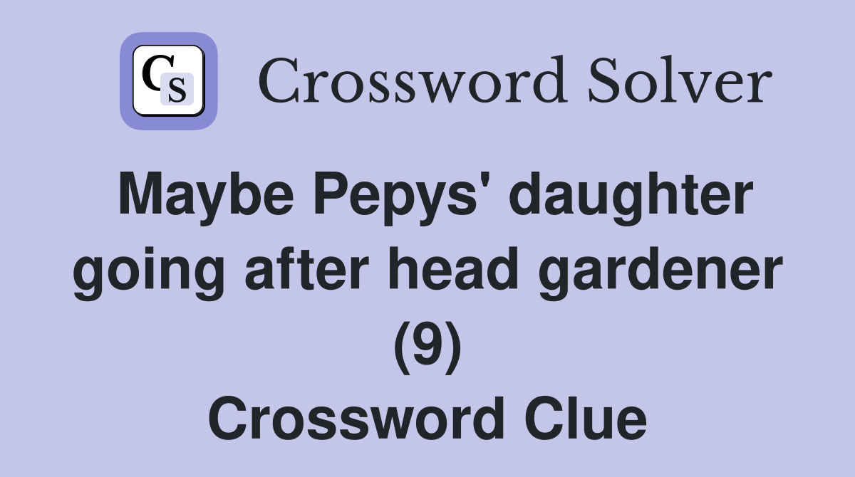 Maybe Pepys' daughter going after head gardener (9) Crossword Clue