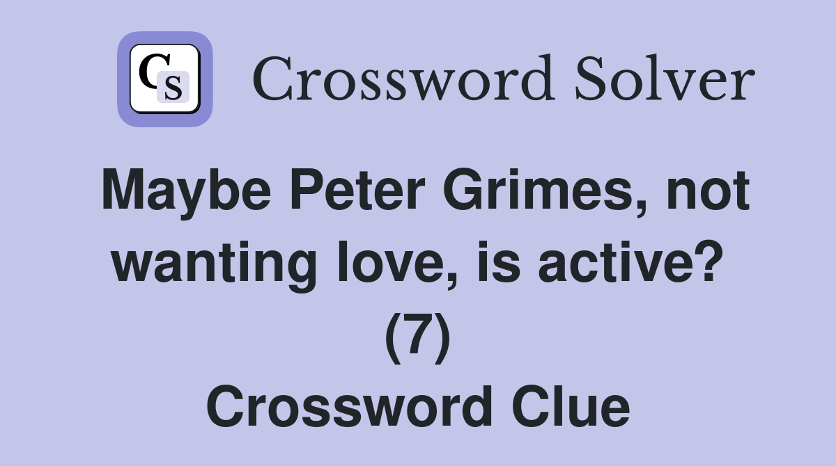 Maybe Peter Grimes, not wanting love, is active? (7) Crossword Clue