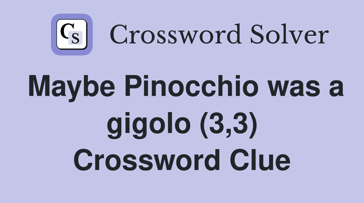 Maybe Pinocchio was a gigolo (3,3) Crossword Clue