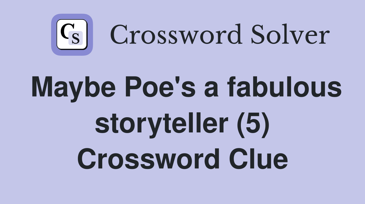 Maybe Poe's a fabulous storyteller (5) Crossword Clue