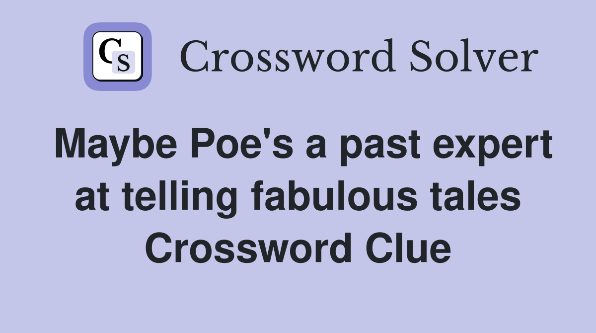 Maybe Poe's a past expert at telling fabulous tales Crossword Clue