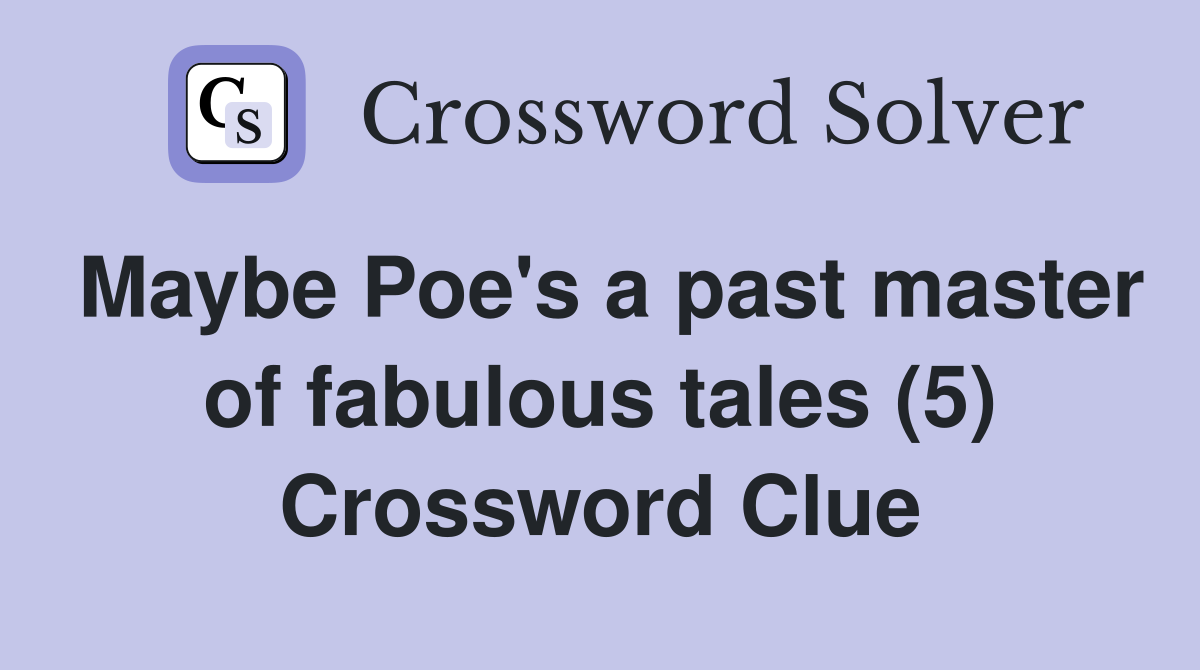 Maybe Poe's a past master of fabulous tales (5) Crossword Clue