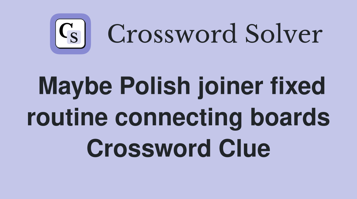 Maybe Polish joiner fixed routine connecting boards Crossword Clue