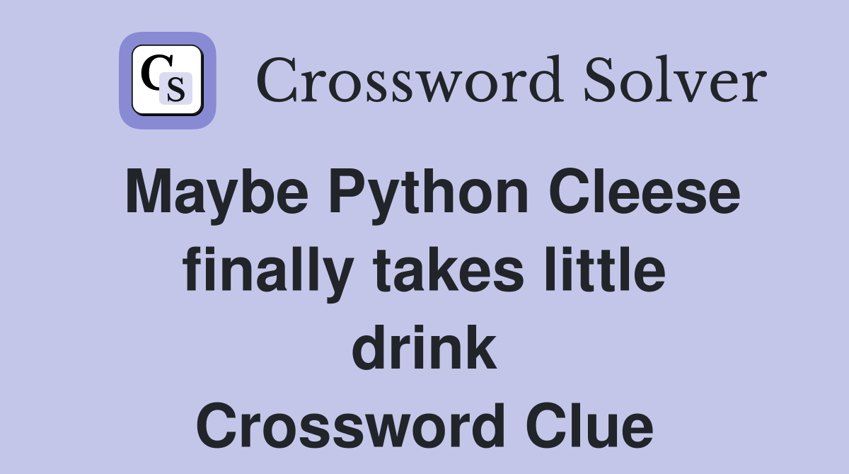 Maybe Python Cleese finally takes little drink Crossword Clue