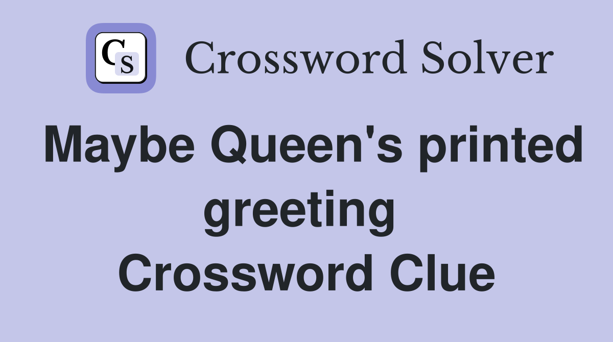 Maybe Queen's printed greeting  Crossword Clue