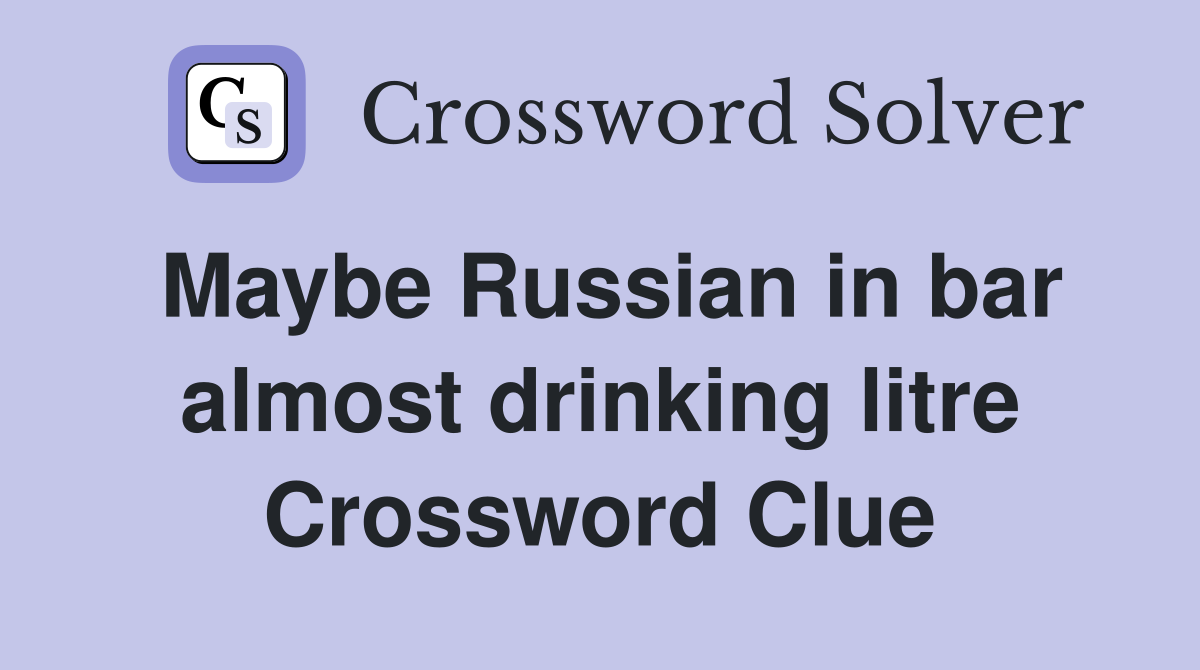 Maybe Russian in bar almost drinking litre Crossword Clue