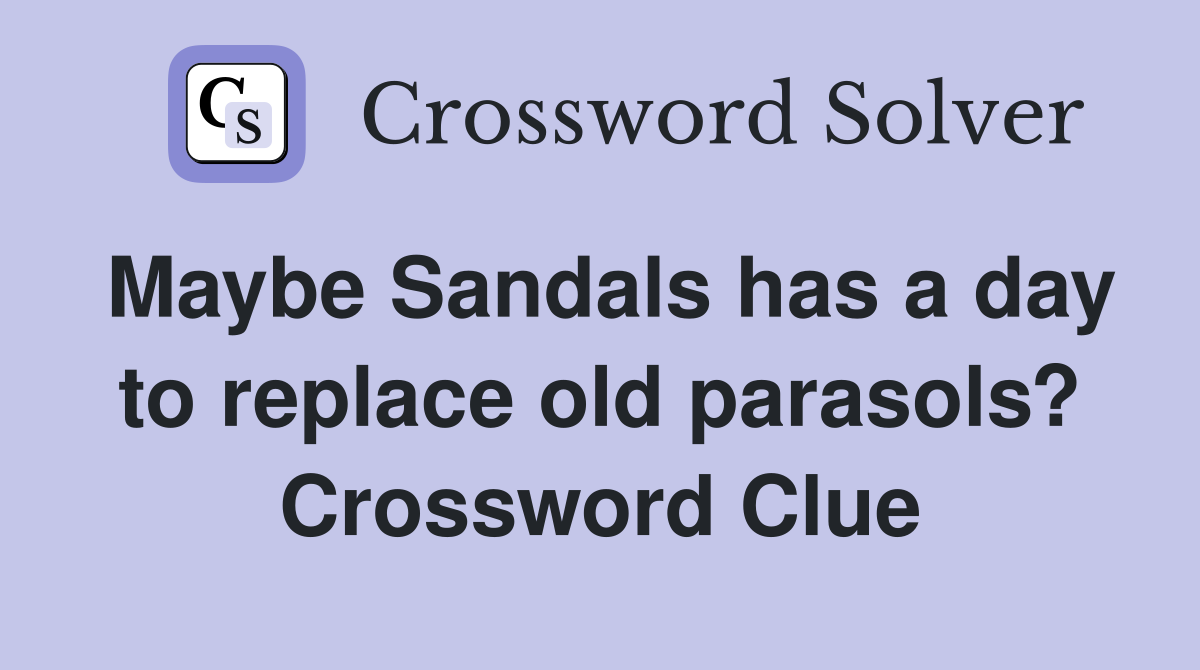 Maybe Sandals has a day to replace old parasols? Crossword Clue
