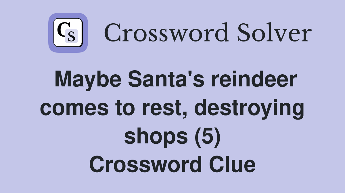 Maybe Santa's reindeer comes to rest, destroying shops (5) Crossword Clue