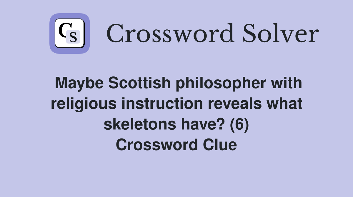 Maybe Scottish philosopher with religious instruction reveals what skeletons have? (6) Crossword Clue