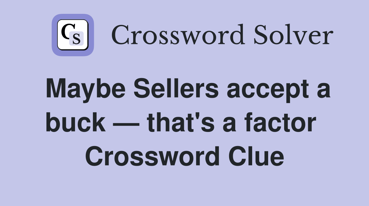 Maybe Sellers accept a buck — that's a factor  Crossword Clue