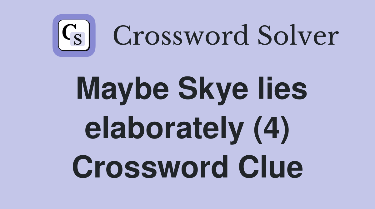 Maybe Skye lies elaborately (4) Crossword Clue