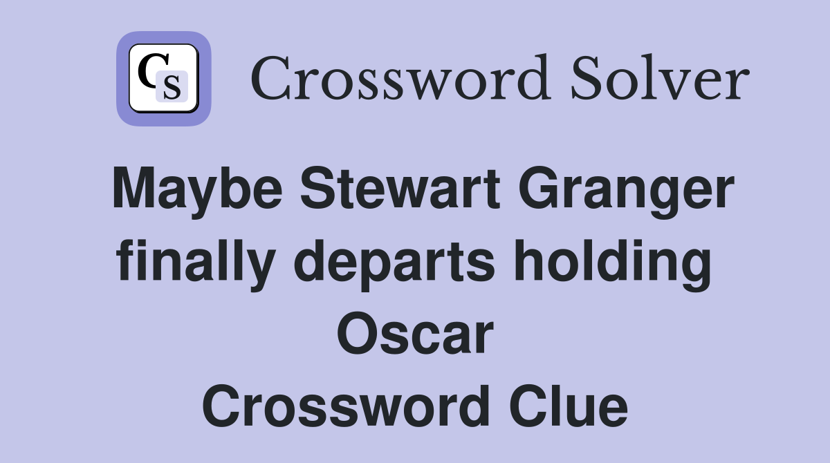 Maybe Stewart Granger finally departs holding Oscar Crossword Clue
