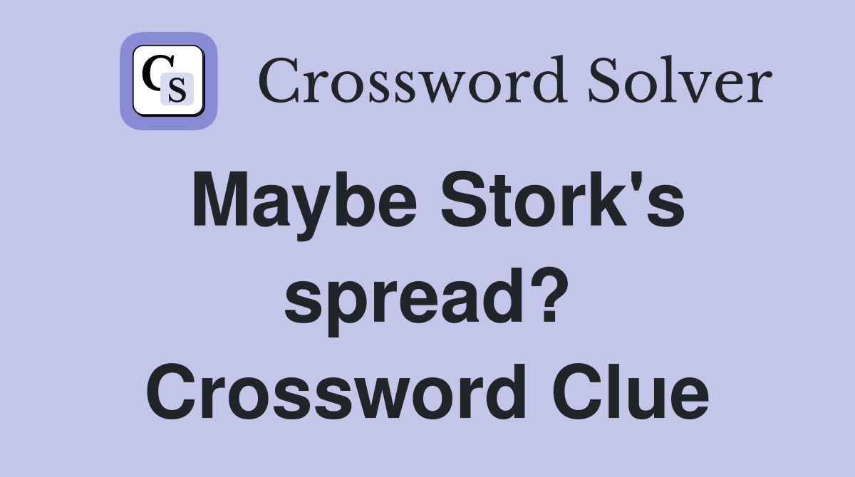 Maybe Stork's spread? Crossword Clue
