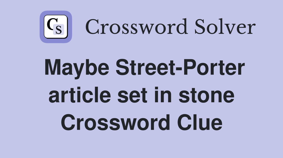 Maybe Street-Porter article set in stone Crossword Clue