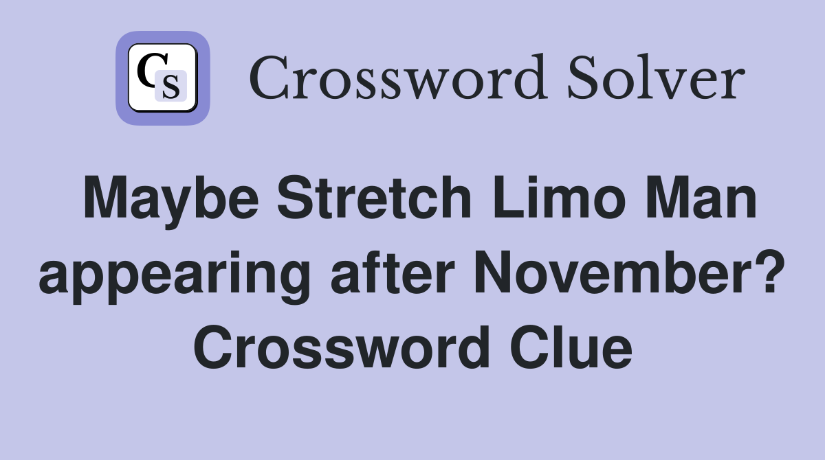 Maybe Stretch Limo Man appearing after November? Crossword Clue