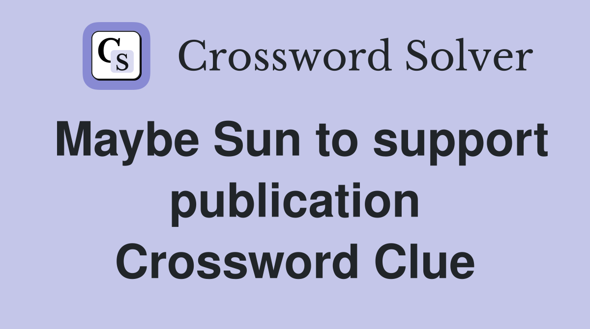 Maybe Sun to support publication Crossword Clue