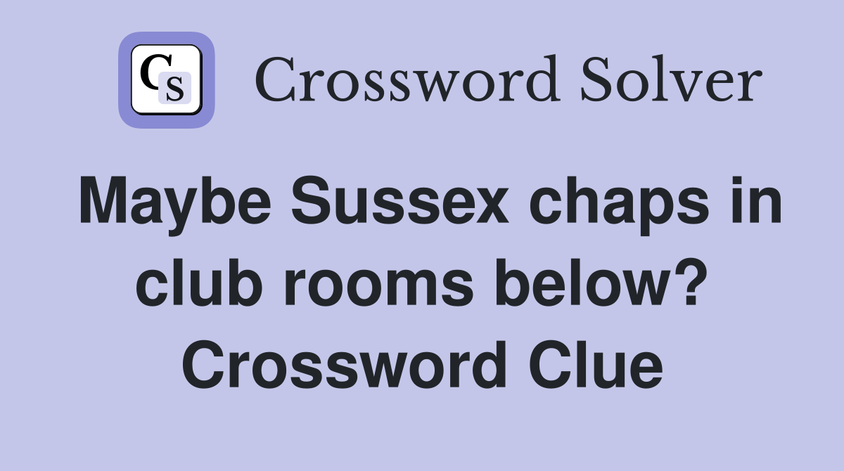 Maybe Sussex chaps in club rooms below? Crossword Clue