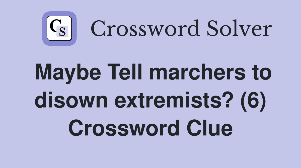 Maybe Tell marchers to disown extremists? (6) Crossword Clue