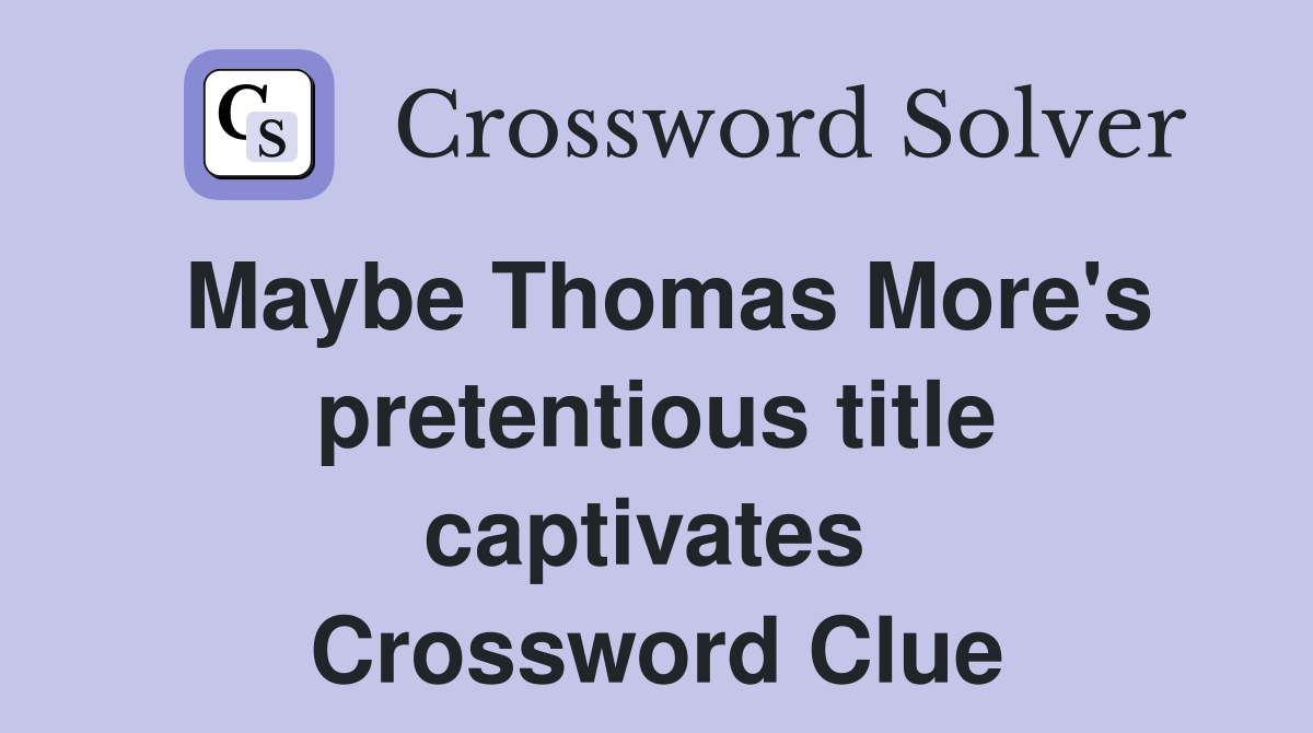 Maybe Thomas More's pretentious title captivates  Crossword Clue
