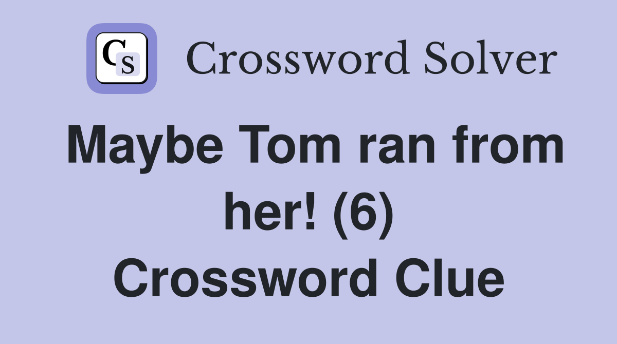 Maybe Tom ran from her! (6) Crossword Clue