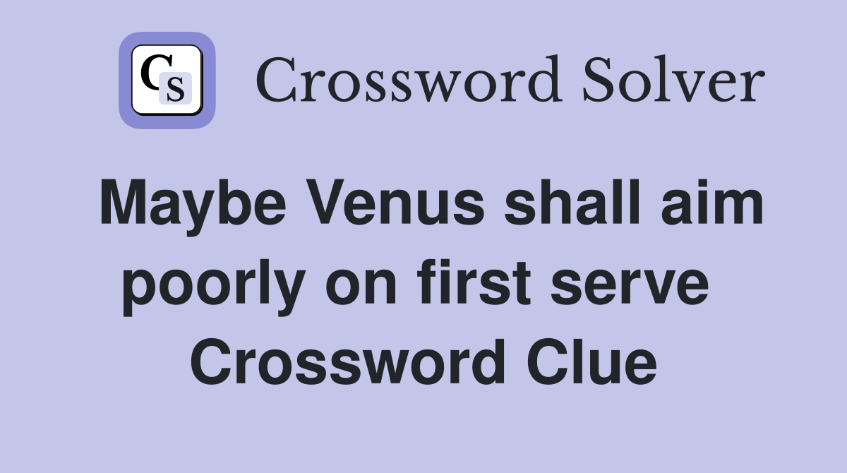 Maybe Venus shall aim poorly on first serve  Crossword Clue