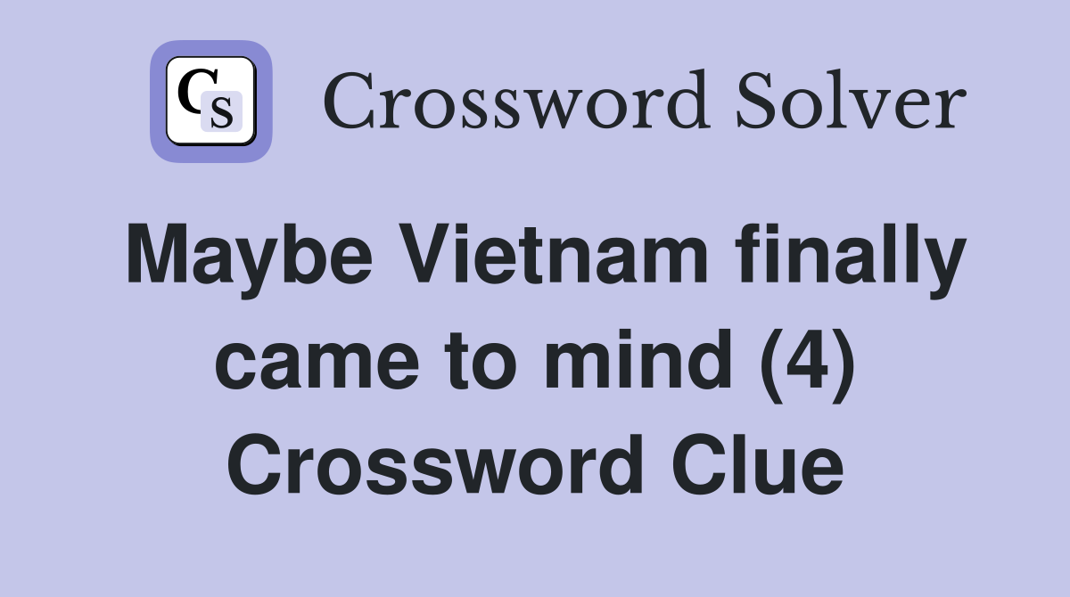 Maybe Vietnam finally came to mind (4) Crossword Clue