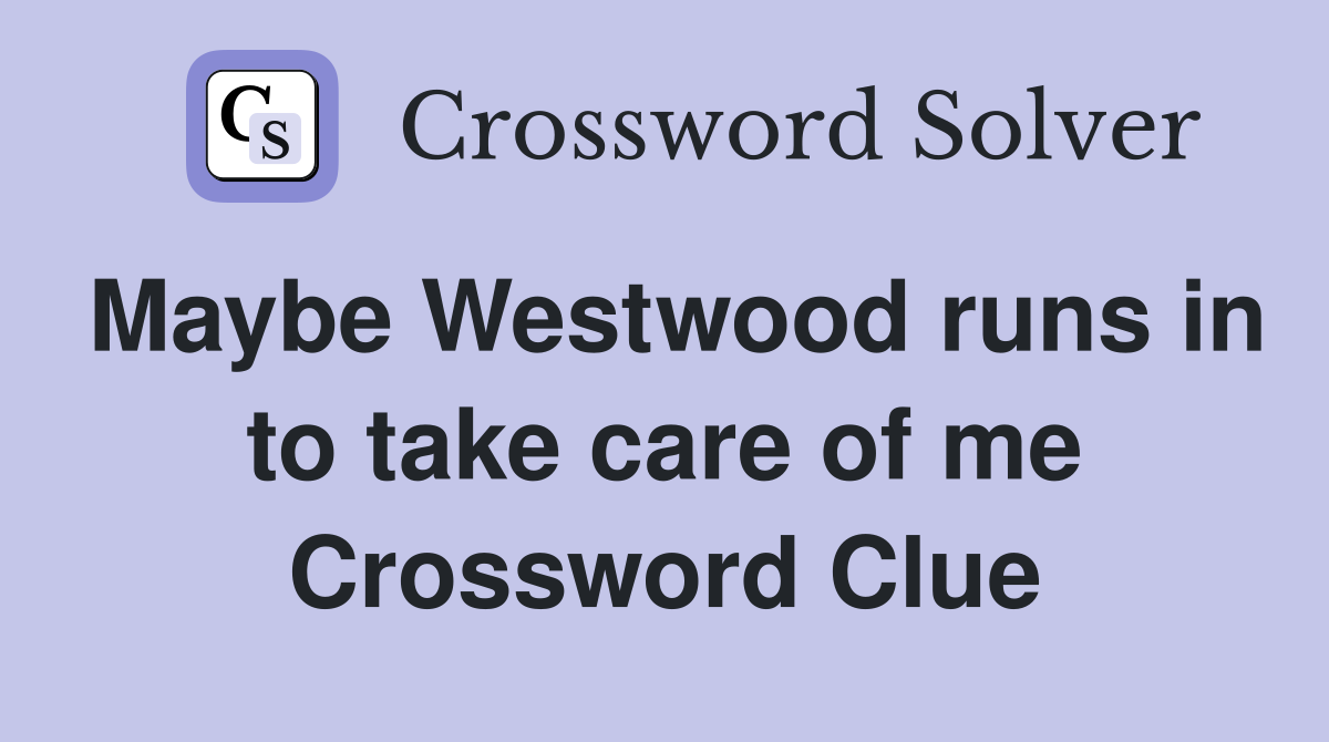 Maybe Westwood runs in to take care of me Crossword Clue
