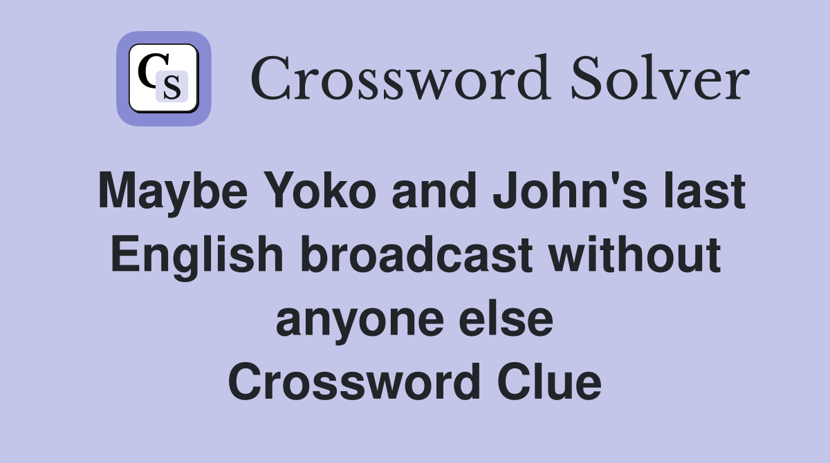 Maybe Yoko and John's last English broadcast without anyone else Crossword Clue