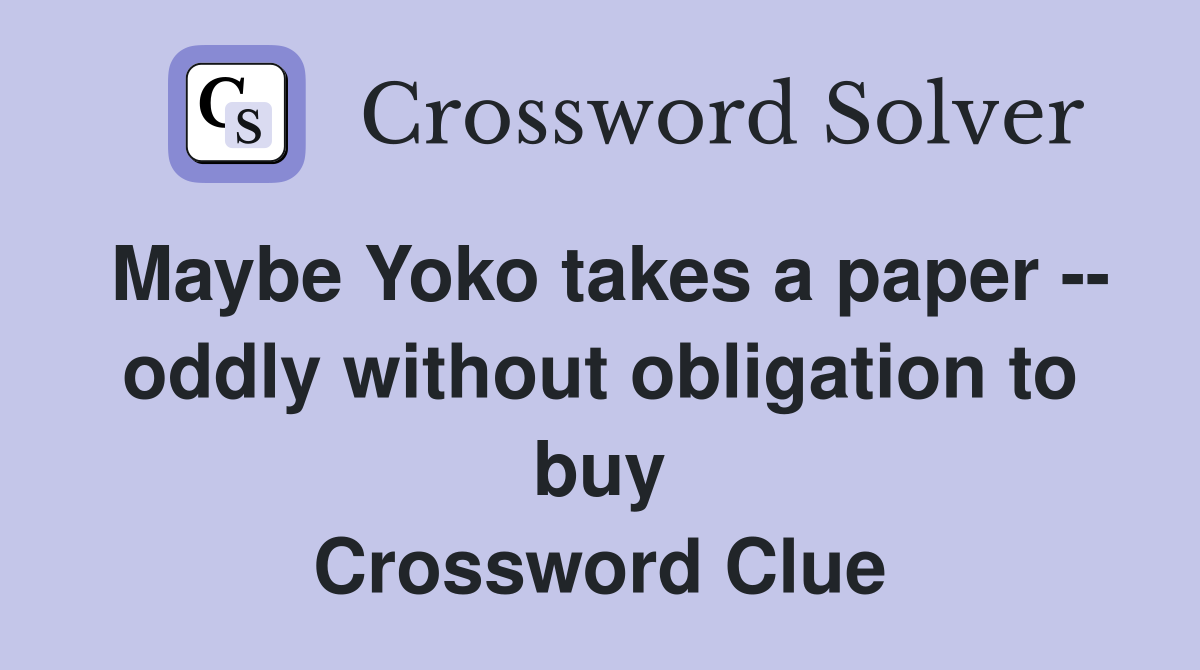 Maybe Yoko takes a paper -- oddly without obligation to buy Crossword Clue