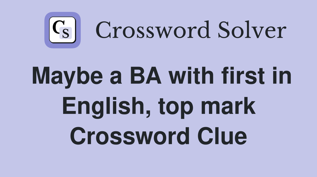 Maybe a BA with first in English, top mark Crossword Clue