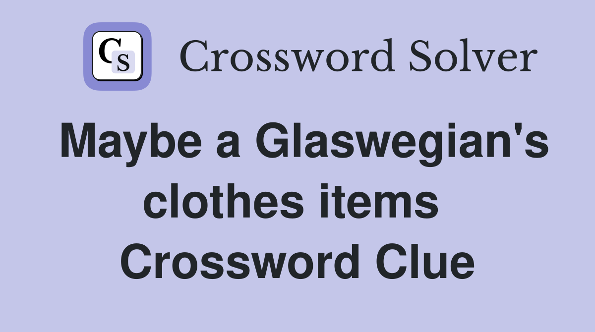 Maybe a Glaswegian's clothes items  Crossword Clue